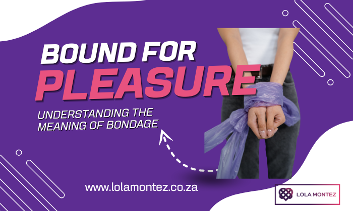 Bound for pleasure understanding the meaning of Bondage with Lola Montez