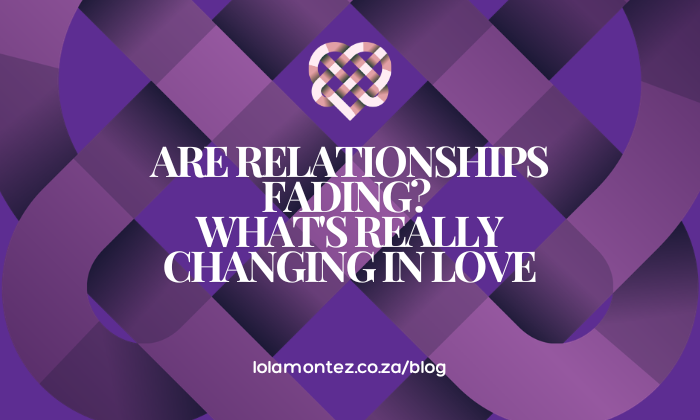 Are Relationships Fading? What's Really Changing in Love WITH lOLA mONTEZ