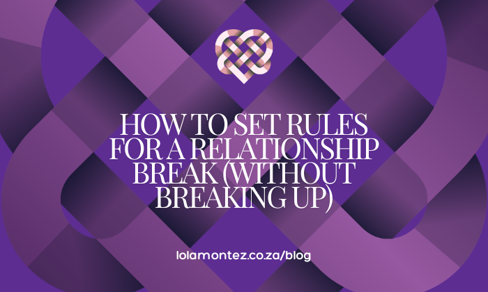 How to Set Rules for a Relationship Break (Without Breaking Up)