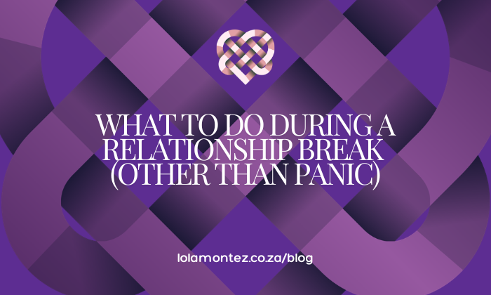 What to Do During a Relationship Break (Other Than Panic) blog from Lola Montez