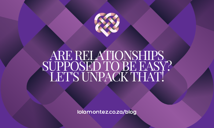 Are Relationships Supposed to Be Easy? Let's Unpack That! lola montez blog post
