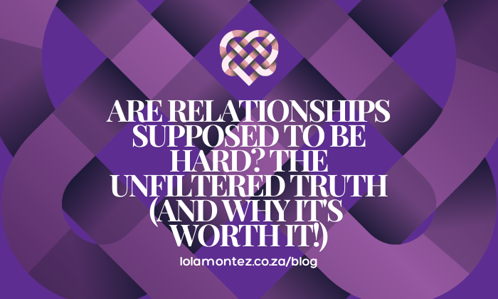 Are Relationships Supposed to Be Hard? The Unfiltered Truth (and Why It's Worth It!) with Lola Montez