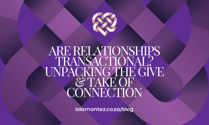 Are Relationships Transactional? Unpacking the Give & Take of Connection with Lola Montez