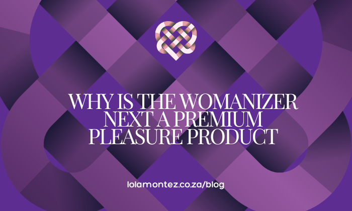 Why is the Womanizer Next a Premium Pleasure Product from Lola Montez