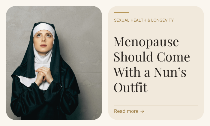 Menopause Should Come With a Nun’s Outfit sexual health and longevity